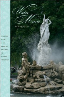 Water Music: Making Music in the Spas of Europe and North America - Ian Bradley