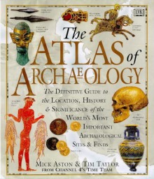 The Atlas of Archaeology - Mick Aston, Tim Taylor