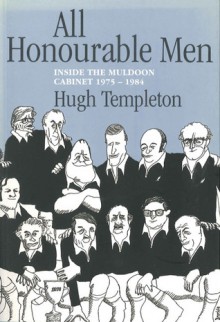 All Honourable Men: Inside the Muldoon Cabinet 1975�1984 - Hugh Templeton