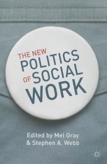 The New Politics of Social Work - Mel Gray, Stephen A. Webb