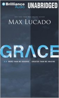 Grace: More Than We Deserve, Greater Than We Imagine - Max Lucado, Wayne Shepherd