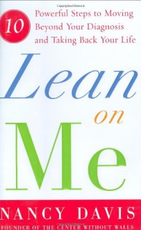 Lean on Me: Ten Powerful Steps to Moving Beyond Your Diagnosis and Taking Back Your Life - Nancy Davis