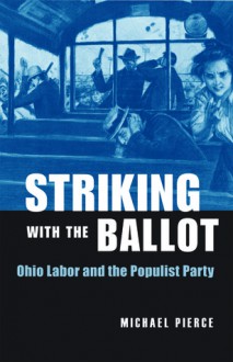 Striking with the Ballot: Ohio Labor and the Populist Party - Michael Pierce