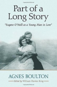 Part of a Long Story: "Eugene O'Neill as a Young Man in Love" - Agnes Boulton, William Davies King