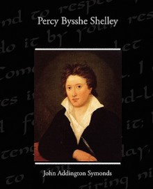 Percy Bysshe Shelley - John Addington Symonds