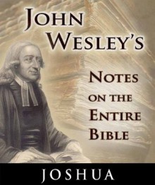 Notes on the Entire Bible-The Book of Joshua (John Wesley's Notes on the Entire Bible) - John Wesley