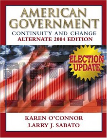 American Government: Continuity and Change, 2004 Alternate Edition Election Update - Karen J. O'Connor, Larry J. Sabato