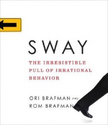 Sway: The Irresistible Pull Of Irrational Behavior - Ori Brafman