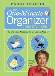 The One-Minute Organizer Plain & Simple: 500 Tips for Getting Your Life in Order - Donna Smallin