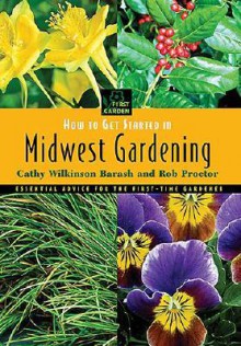 How to Get Started in Midwest Gardening - Rob Proctor, Cathy Wilkinson Barash