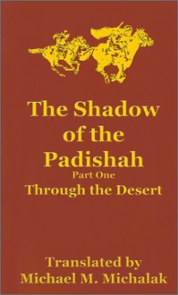 The Shadow Of The Padishah: Through The Desert (Shadow Of The Padishah) - Michael Michalak