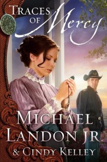 Traces of Mercy: A Novel (Mercy Medallion Trilogy) - Michael Landon Jr., Cindy Kelley