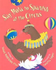 Say Hola To Spanish At The Circus - Susan Middleton Elya