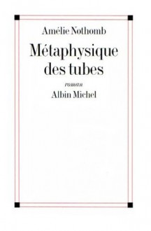 Métaphysique des tubes - Amélie Nothomb