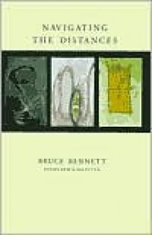 Navigating The Distances: Poems New And Selected - Bruce Bennett