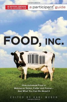 Food Inc.: A Participant Guide: How Industrial Food is Making Us Sicker, Fatter, and Poorer-And What You Can Do About It - 