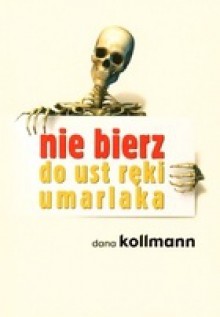 Nie bierz do ust ręki umarlaka - Dana Kollman