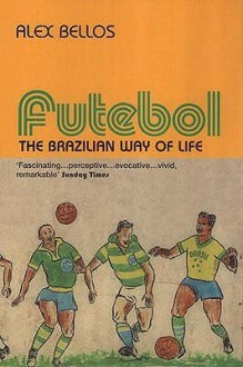 Futebol: The Brazillian Way of Life - Alex Bellos