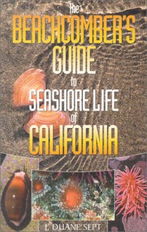 The Beachcomber's Guide to Seashore Life of California - J. Duane Sept