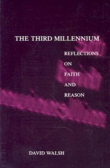 The Third Millennium: Reflections on Faith and Reason - David Walsh