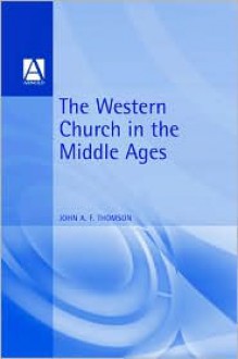 The Western Church In The Middle Ages - John A. F. Thomson, Wendy Rooke (Editor)