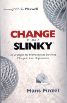 Change is Like a Slinky: 30 Strategies for Promoting and Surviving Change in Your Organization - Hans Finzel