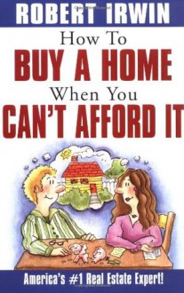 How to Buy a Home When You Can't Afford It - Robert Irwin