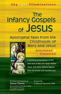 The Infancy Gospels of Jesus: Apocryphal Tales from the Childhoods of Mary & Jesus Annotated & Explained - Stevan L. Davies, A. Edward Siecienski