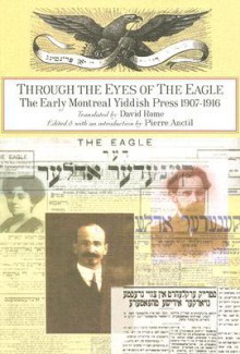 Through the Eyes of the Eagle: The Early Montreal Yiddish Press - Pierre Anctil, Vehicule Press, Pierre Anctil