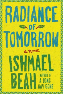 Radiance of Tomorrow: A Novel - Ishmael Beah