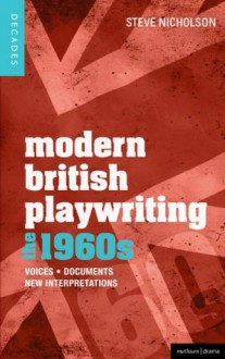 Modern British Playwriting: The 1960s (Decades of Modern British Playwriting) - Steve Nicholson, Philip Roberts, Richard Boon, Bill McDonnell, Frances Babbage, Jamie Andrews