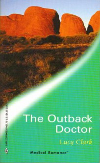 The Outback Doctor (Harlequin Medical Romance 97) (Doctors Down Under) - Lucy Clark