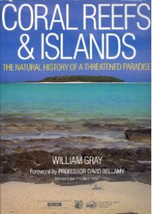 Coral Reefs and Islands: The Natural History of a Threatened Paradise - William Gray, David Bellamy