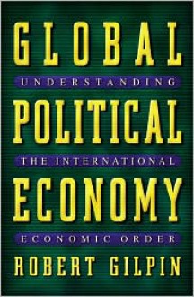 Global Political Economy: Understanding the International Economic Order - Robert Gilpin, Jean M. Gilpin