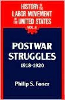 History of the Labor Movement in the US: Postwar Struggles 1918-20 - Philip S. Foner