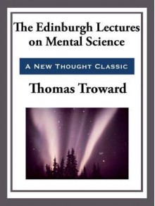 The Edinburgh Lectures on Mental Science - Thomas Troward