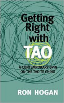 Getting Right with Tao: A Contemporary Spin on the Tao Te Ching - Ron Hogan