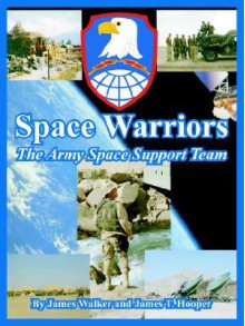 Space Warriors: The Army Space Support Team - Jim Walker, James T. Hooper