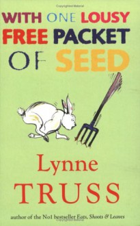 With One Lousy Free Packet Of Seed - Lynne Truss