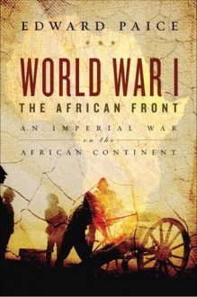 World War I: The African Front - Edward Paice