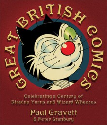 Great British Comics: Celebrating a Century of Ripping Yarns and Wizard Wheezes - Paul Gravett, Peter Stanbury