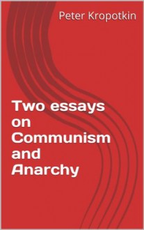 Two essays on Communism and Anarchy - Peter Kropotkin, Peter Linka