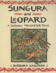 Sungura And Leopard: A Swahili Trickster Tale - Barbara Knutson