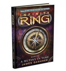 A Mutiny in Time (Book 1) (Infinity Ring) - James Dashner