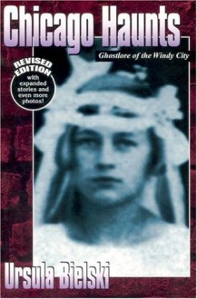 Chicago Haunts: Ghostly Lore of the Windy City - Ursula Bielski