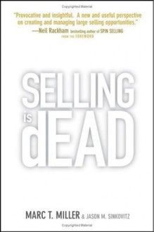 Selling is Dead: Moving Beyond Traditional Sales Roles and Practices to Revitalize Growth - Marc Miller, Jason Sinkovitz