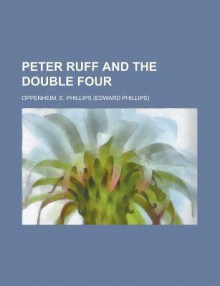 Peter Ruff and the Double Four - E. Phillips Oppenheim