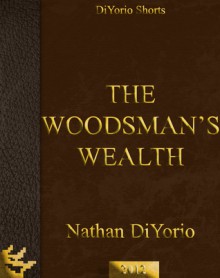 The Woodsman's Wealth - Nathan DiYorio