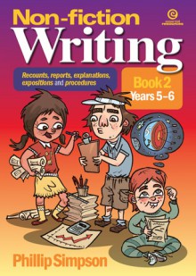 Non-fiction writing for Years 5-6 (Recounts, reports, explanations, expositions and procedures, #2) - Phillip W. Simpson