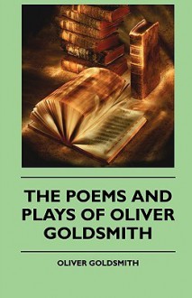 The Poems and Plays of Oliver Goldsmith - Oliver Goldsmith